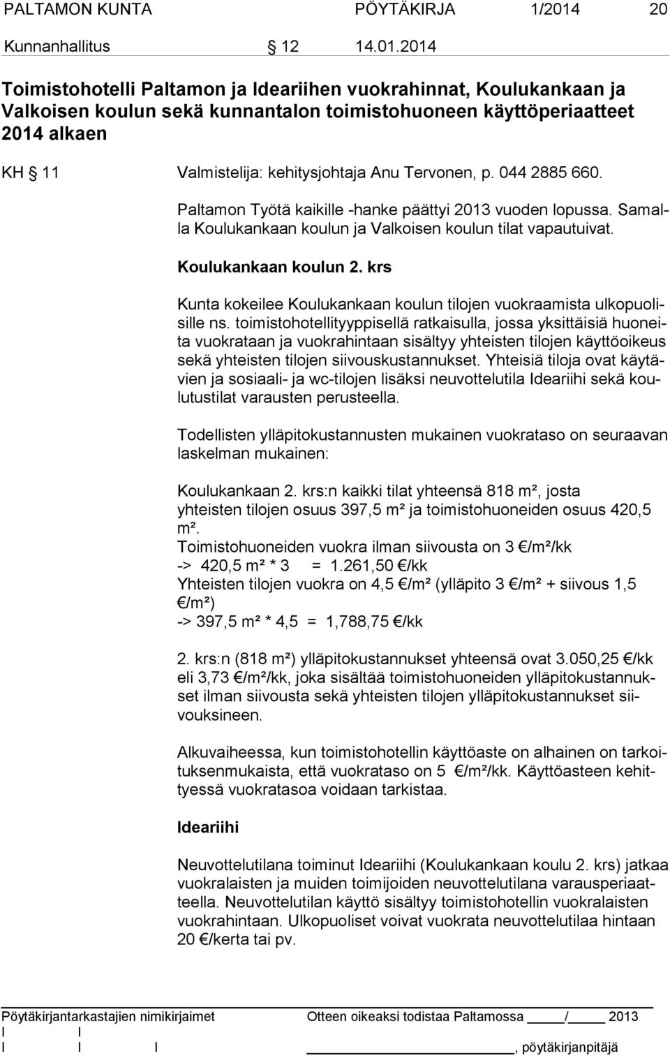 2014 Toimistohotelli Paltamon ja deariihen vuokrahinnat, Koulukankaan ja Valkoisen koulun sekä kunnantalon toimistohuoneen käyttöperiaatteet 2014 alkaen KH 11 Valmistelija: kehitysjohtaja Anu