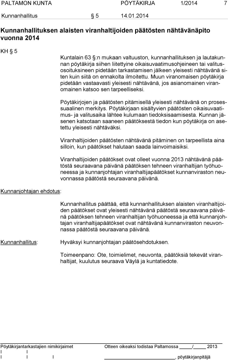 2014 Kunnanhallituksen alaisten viranhaltijoiden päätösten nähtävänäpito vuonna 2014 KH 5 Kuntalain 63 :n mukaan valtuuston, kunnanhallituksen ja lautakunnan pöytäkirja siihen liitet tyine