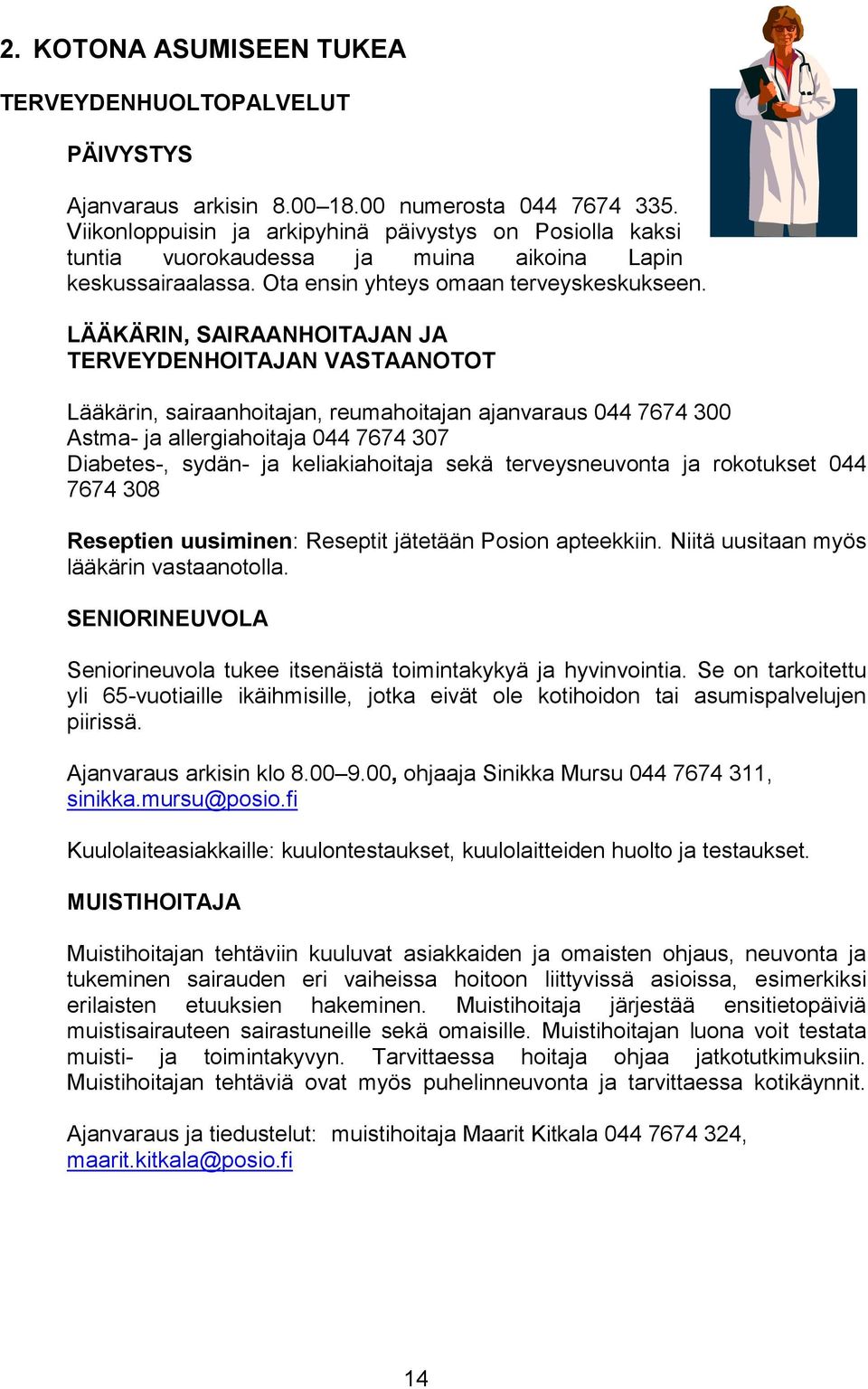 LÄÄKÄRIN, SAIRAANHOITAJAN JA TERVEYDENHOITAJAN VASTAANOTOT Lääkärin, sairaanhoitajan, reumahoitajan ajanvaraus 044 7674 300 Astma- ja allergiahoitaja 044 7674 307 Diabetes-, sydän- ja keliakiahoitaja