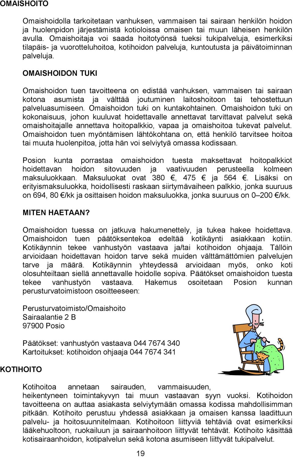 OMAISHOIDON TUKI Omaishoidon tuen tavoitteena on edistää vanhuksen, vammaisen tai sairaan kotona asumista ja välttää joutuminen laitoshoitoon tai tehostettuun palveluasumiseen.