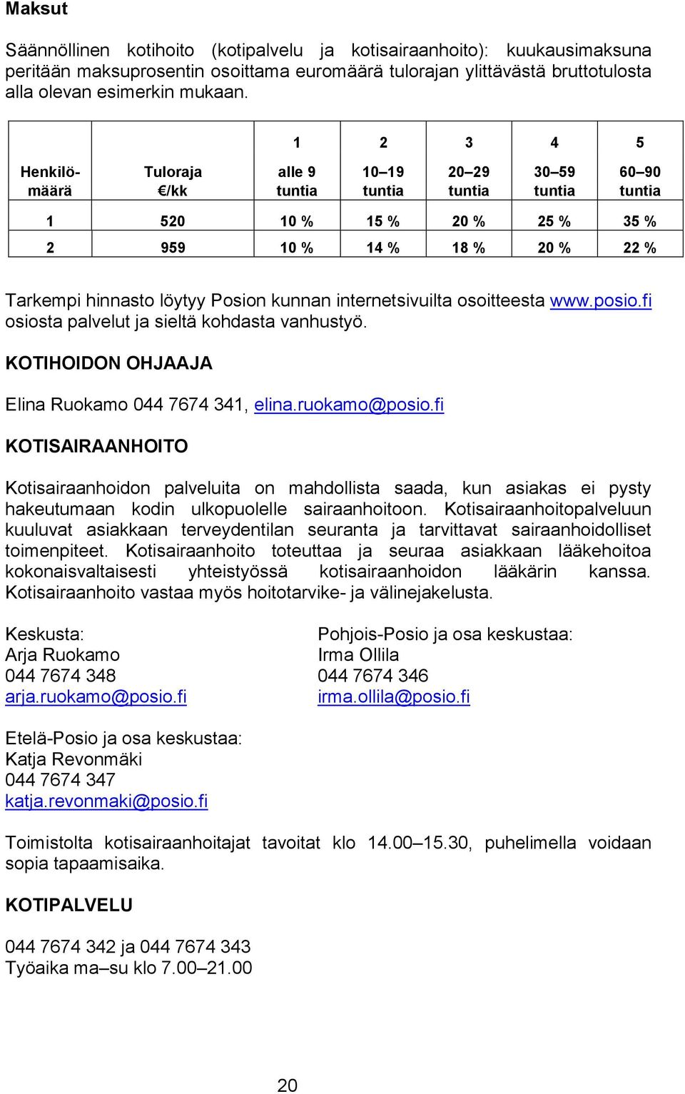 kunnan internetsivuilta osoitteesta www.posio.fi osiosta palvelut ja sieltä kohdasta vanhustyö. KOTIHOIDON OHJAAJA Elina Ruokamo 044 7674 341, elina.ruokamo@posio.