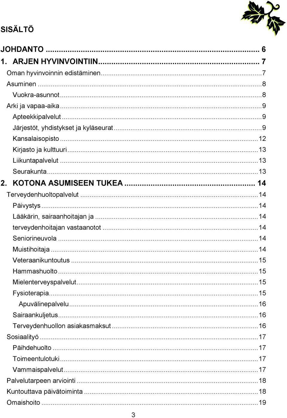 .. 14 terveydenhoitajan vastaanotot... 14 Seniorineuvola... 14 Muistihoitaja... 14 Veteraanikuntoutus... 15 Hammashuolto... 15 Mielenterveyspalvelut... 15 Fysioterapia... 15 Apuvälinepalvelu.