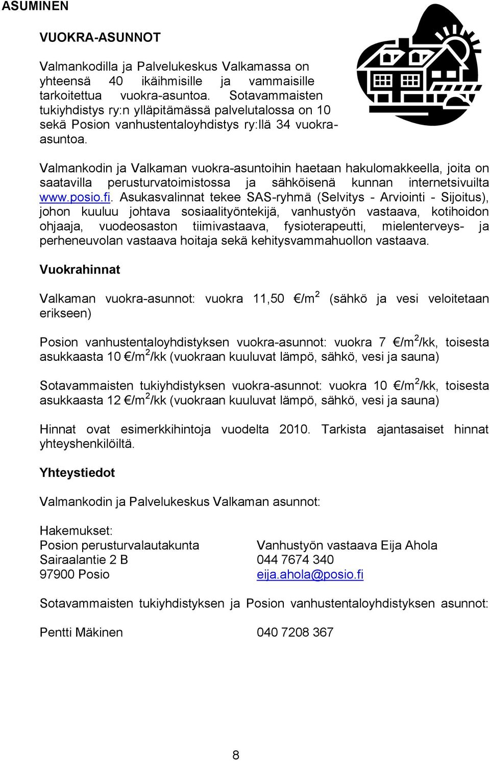 Valmankodin ja Valkaman vuokra-asuntoihin haetaan hakulomakkeella, joita on saatavilla perusturvatoimistossa ja sähköisenä kunnan internetsivuilta www.posio.fi.