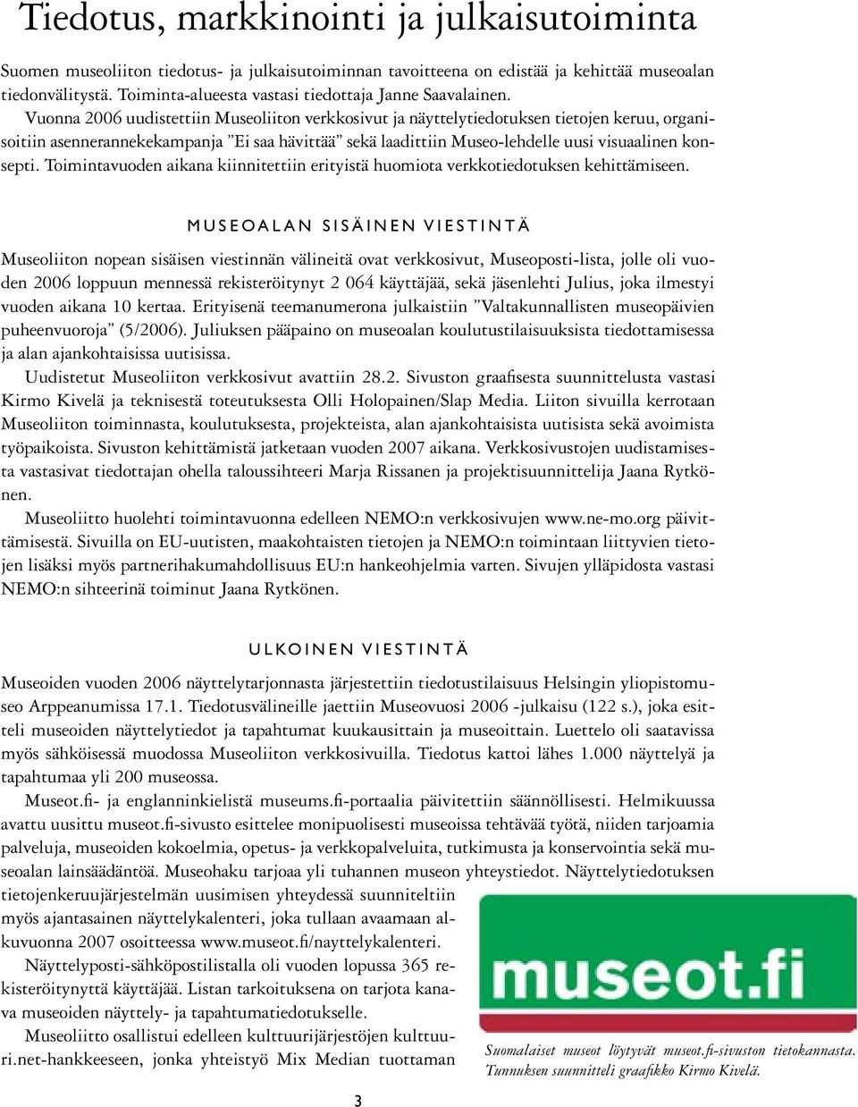 Vuonna 2006 uudistettiin Museoliiton verkkosivut ja näyttelytiedotuksen tietojen keruu, organisoitiin asennerannekekampanja Ei saa hävittää sekä laadittiin Museo-lehdelle uusi visuaalinen konsepti.