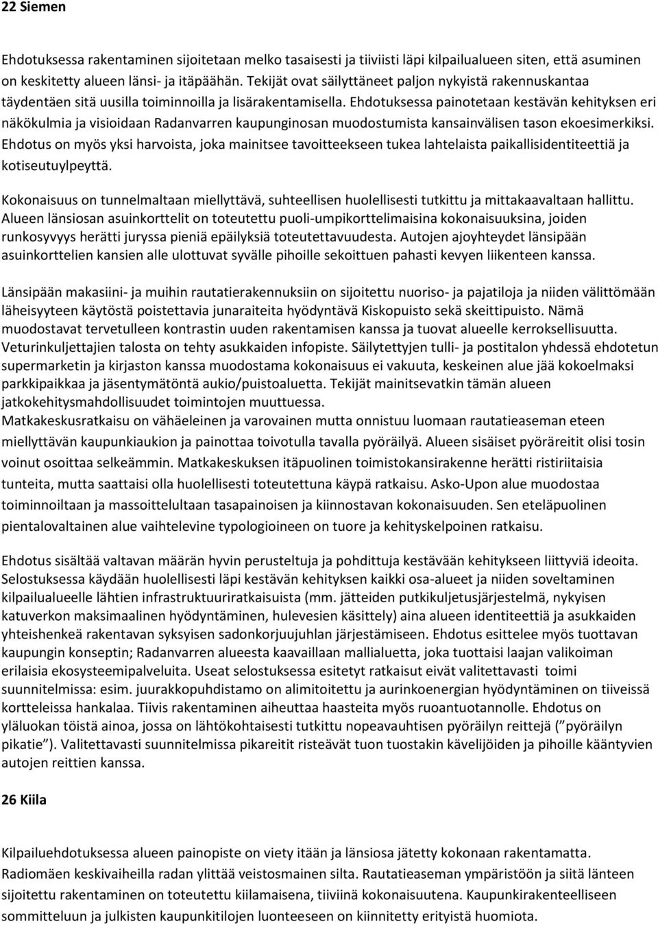 Ehdotuksessa painotetaan kestävän kehityksen eri näkökulmia ja visioidaan Radanvarren kaupunginosan muodostumista kansainvälisen tason ekoesimerkiksi.