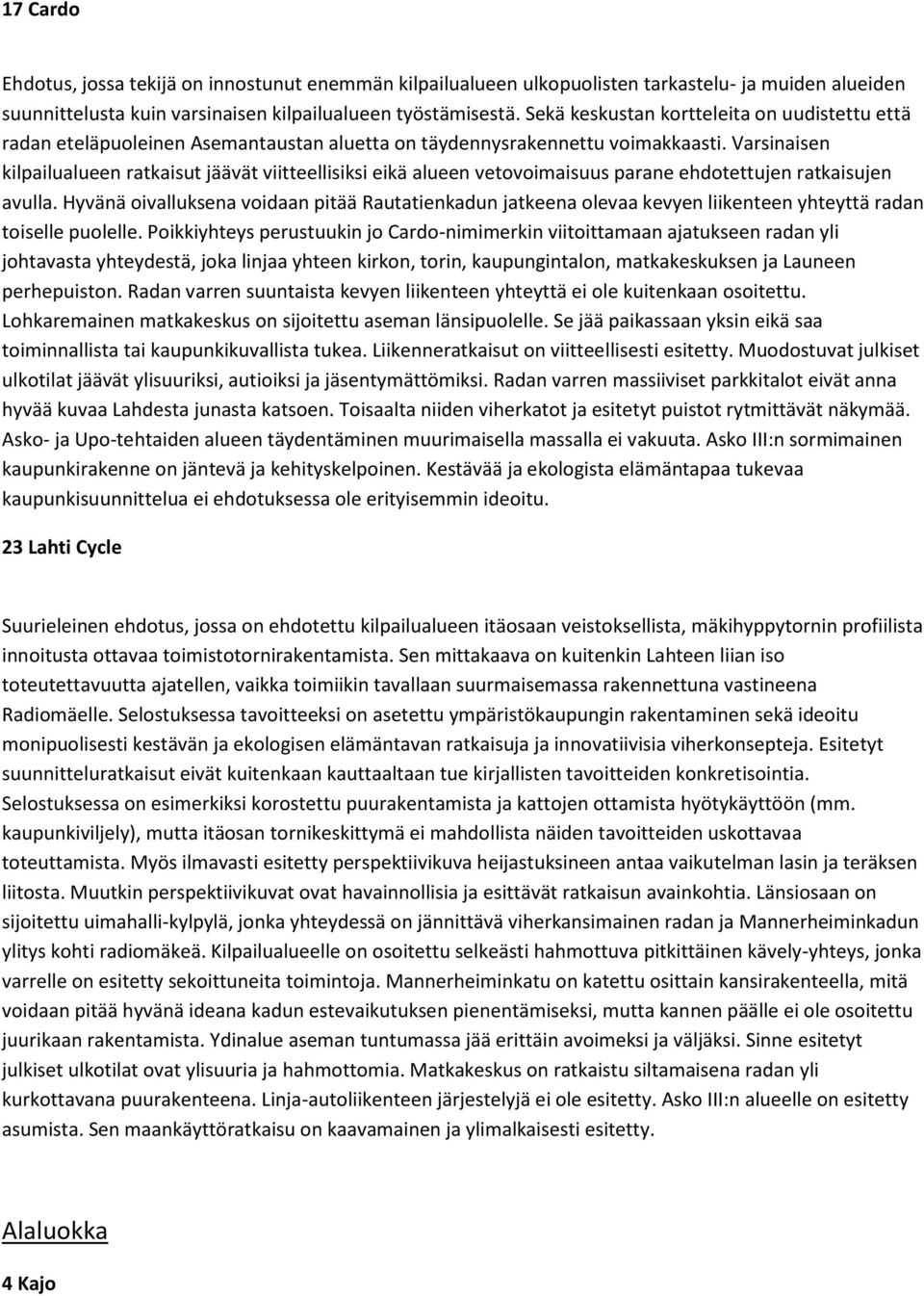 Varsinaisen kilpailualueen ratkaisut jäävät viitteellisiksi eikä alueen vetovoimaisuus parane ehdotettujen ratkaisujen avulla.