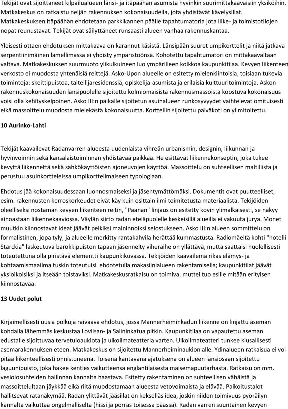 Matkakeskuksen itäpäähän ehdotetaan parkkikannen päälle tapahtumatoria jota liike- ja toimistotilojen nopat reunustavat. Tekijät ovat säilyttäneet runsaasti alueen vanhaa rakennuskantaa.