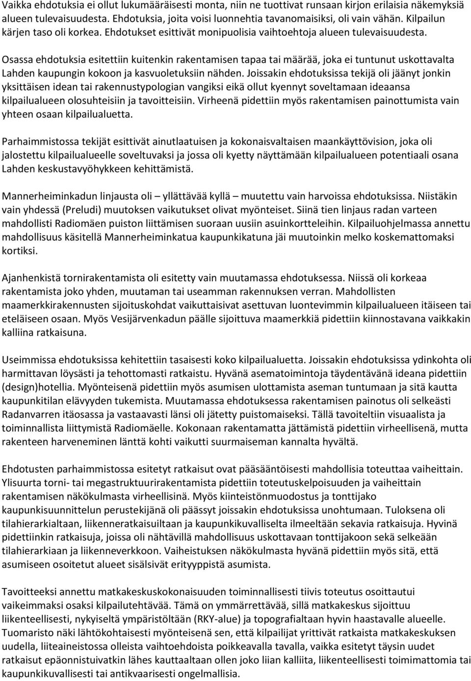 Osassa ehdotuksia esitettiin kuitenkin rakentamisen tapaa tai määrää, joka ei tuntunut uskottavalta Lahden kaupungin kokoon ja kasvuoletuksiin nähden.