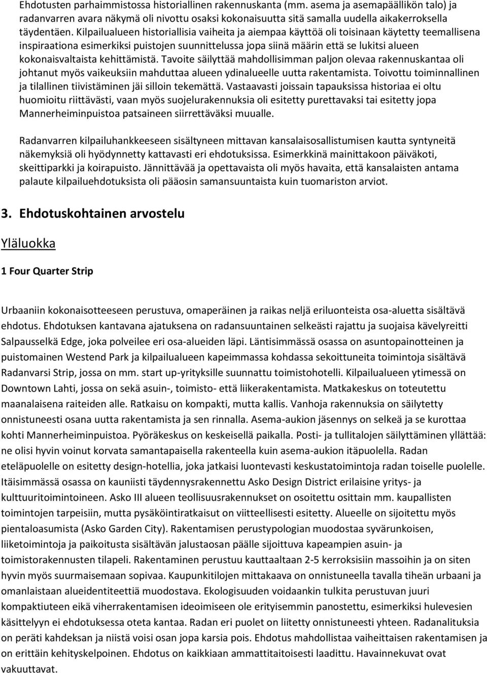 kokonaisvaltaista kehittämistä. Tavoite säilyttää mahdollisimman paljon olevaa rakennuskantaa oli johtanut myös vaikeuksiin mahduttaa alueen ydinalueelle uutta rakentamista.