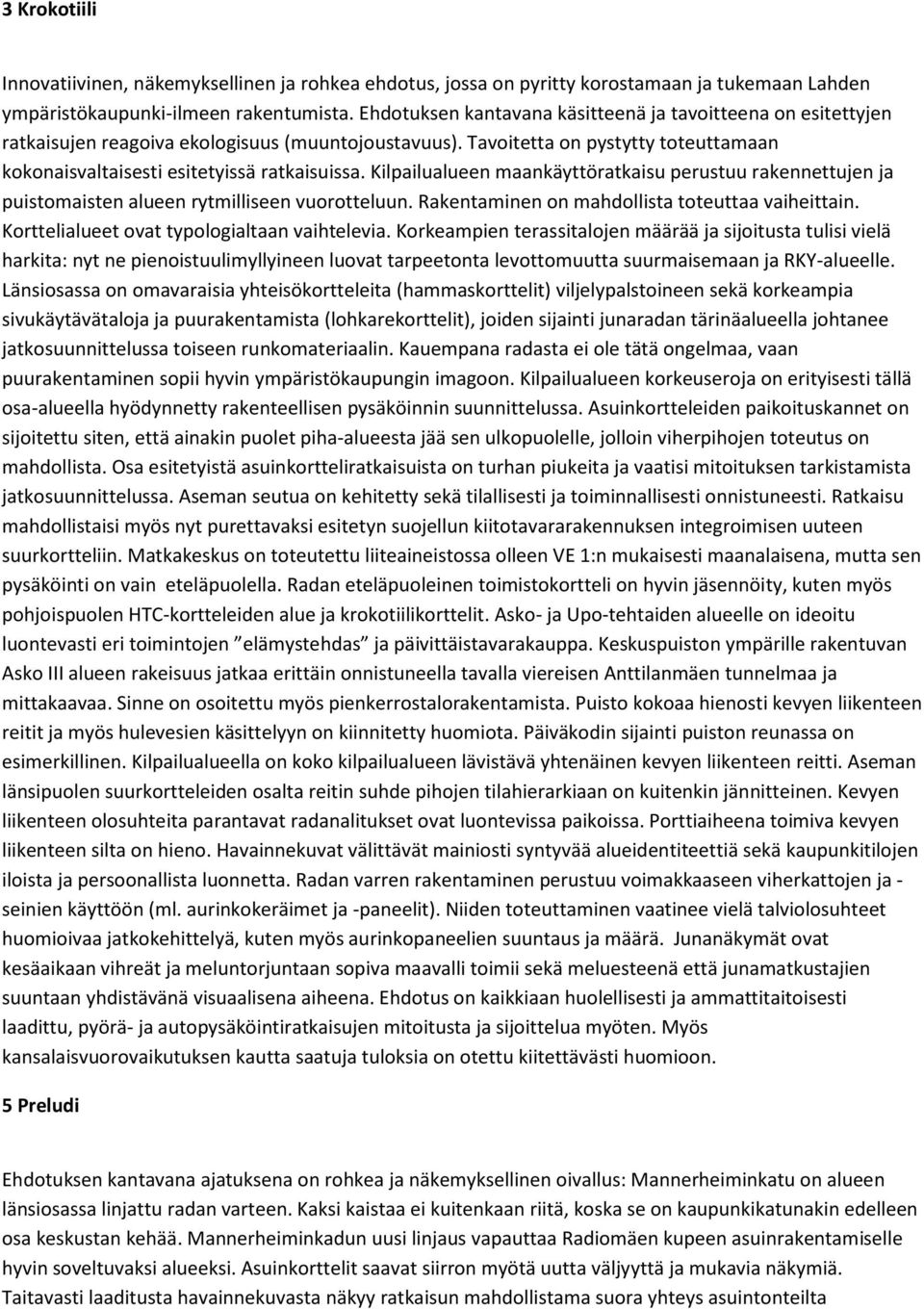 Kilpailualueen maankäyttöratkaisu perustuu rakennettujen ja puistomaisten alueen rytmilliseen vuorotteluun. Rakentaminen on mahdollista toteuttaa vaiheittain.