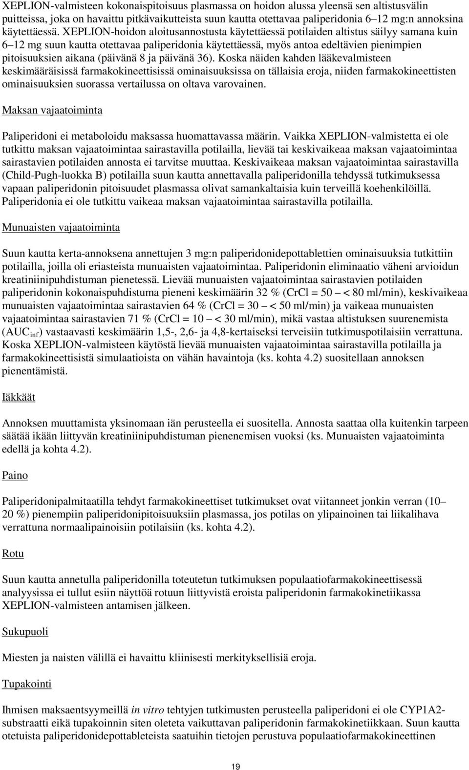 XEPLION-hoidon aloitusannostusta käytettäessä potilaiden altistus säilyy samana kuin 6 12 mg suun kautta otettavaa paliperidonia käytettäessä, myös antoa edeltävien pienimpien pitoisuuksien aikana