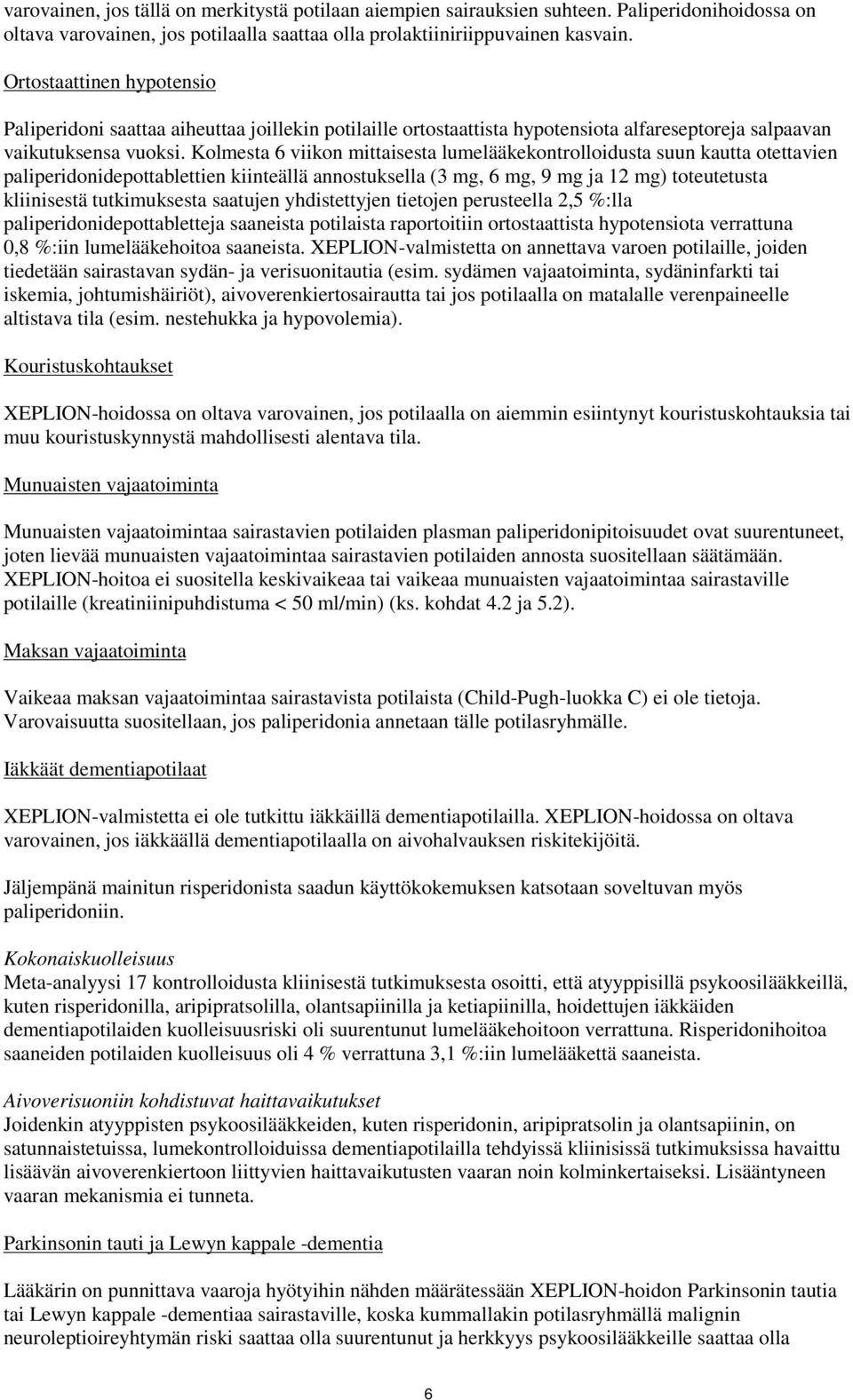 Kolmesta 6 viikon mittaisesta lumelääkekontrolloidusta suun kautta otettavien paliperidonidepottablettien kiinteällä annostuksella (3 mg, 6 mg, 9 mg ja 12 mg) toteutetusta kliinisestä tutkimuksesta