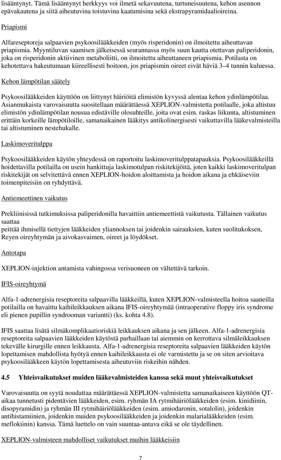 Myyntiluvan saamisen jälkeisessä seurannassa myös suun kautta otettavan paliperidonin, joka on risperidonin aktiivinen metaboliitti, on ilmoitettu aiheuttaneen priapismia.