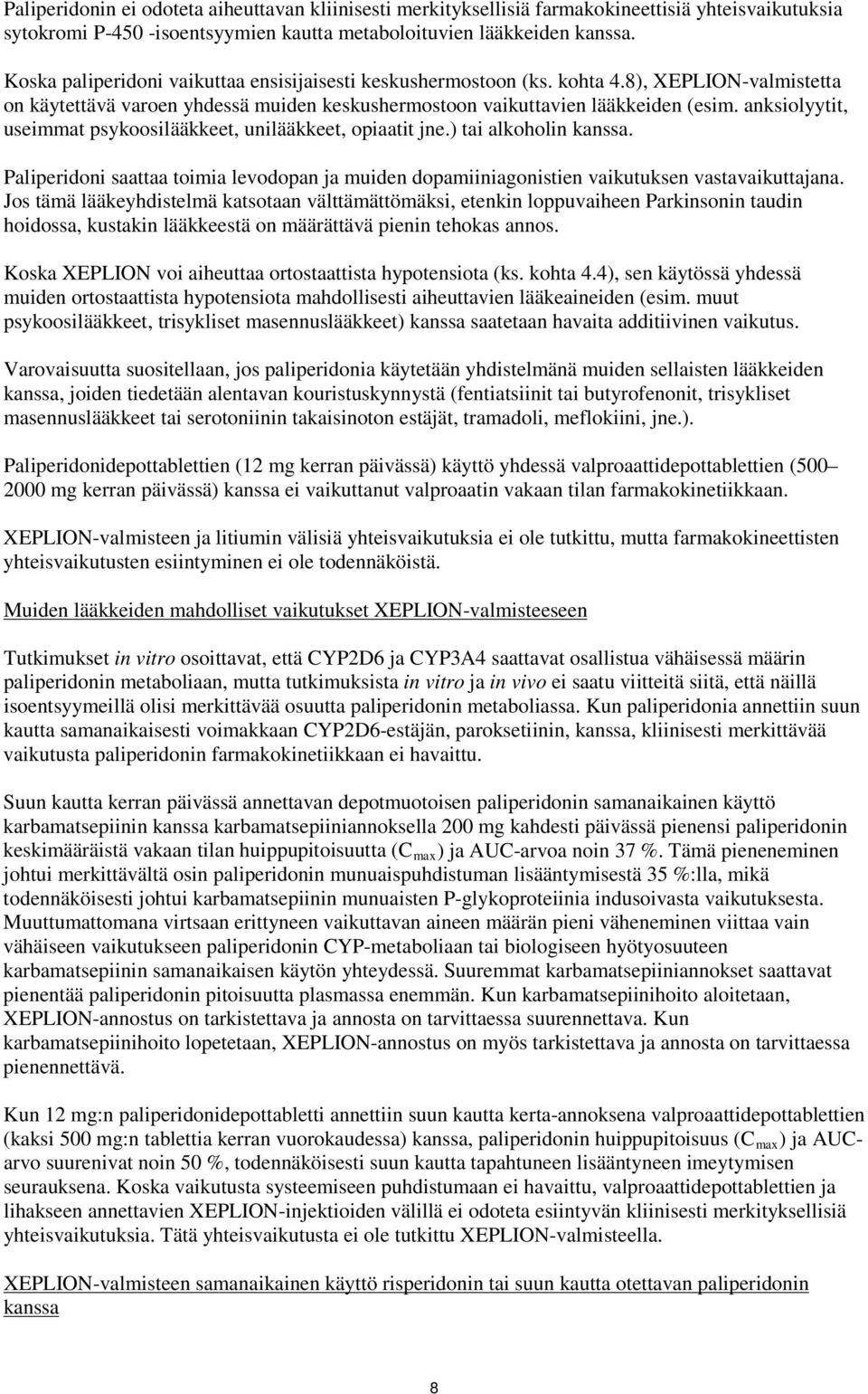 anksiolyytit, useimmat psykoosilääkkeet, unilääkkeet, opiaatit jne.) tai alkoholin kanssa. Paliperidoni saattaa toimia levodopan ja muiden dopamiiniagonistien vaikutuksen vastavaikuttajana.