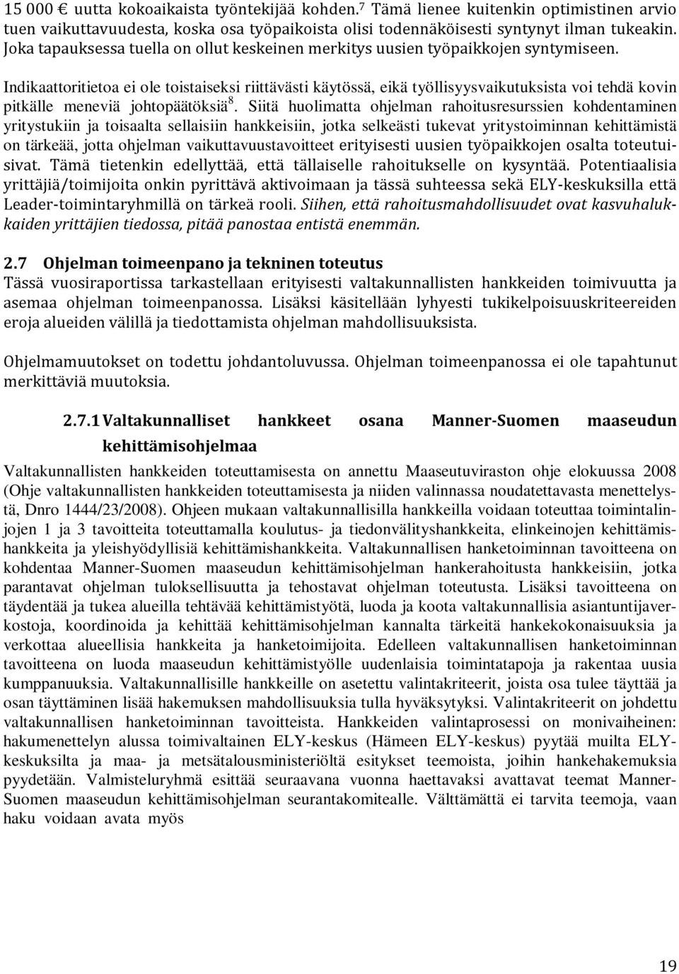 Indikaattoritietoa ei ole toistaiseksi riittävästi käytössä, eikä työllisyysvaikutuksista voi tehdä kovin pitkälle meneviä johtopäätöksiä 8.