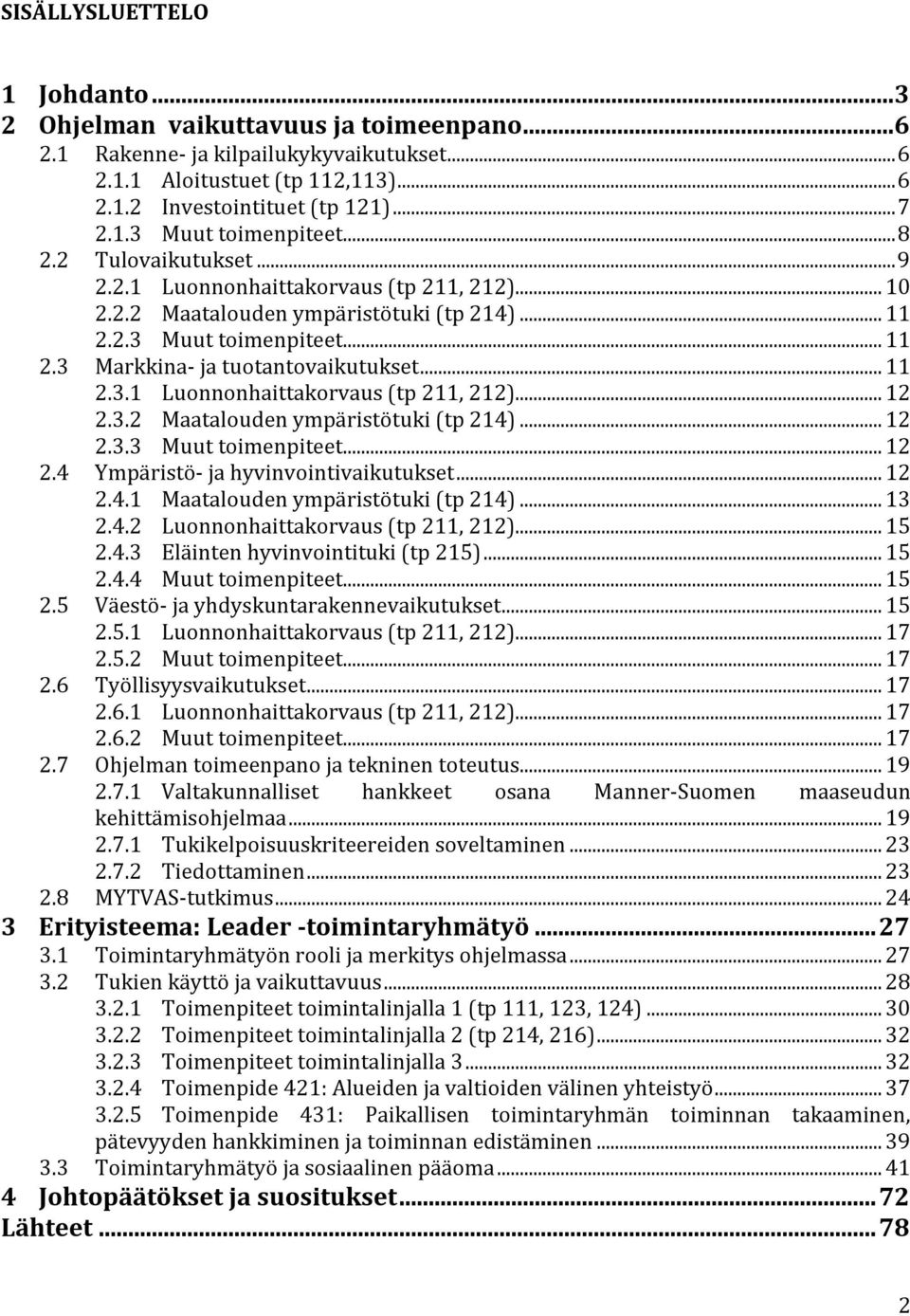 3.2 Maatalouden ympäristötuki (tp 214)... 12 2.3.3 Muut toimenpiteet... 12 2.4 Ympäristö- ja hyvinvointivaikutukset... 12 2.4.1 Maatalouden ympäristötuki (tp 214)... 13 2.4.2 Luonnonhaittakorvaus (tp 211, 212).