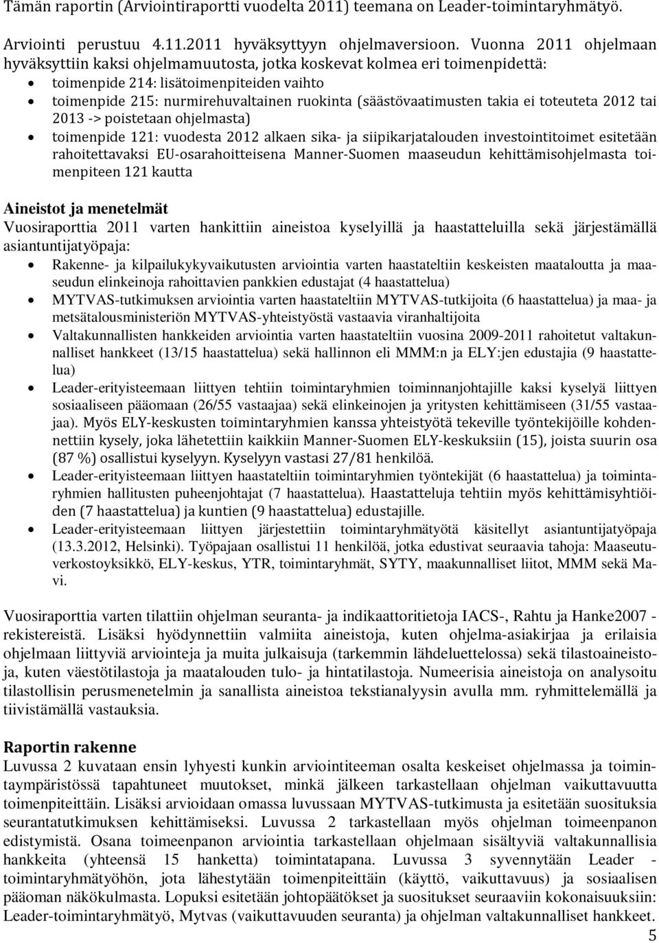 (säästövaatimusten takia ei toteuteta 2012 tai 2013 -> poistetaan ohjelmasta) toimenpide 121: vuodesta 2012 alkaen sika- ja siipikarjatalouden investointitoimet esitetään rahoitettavaksi