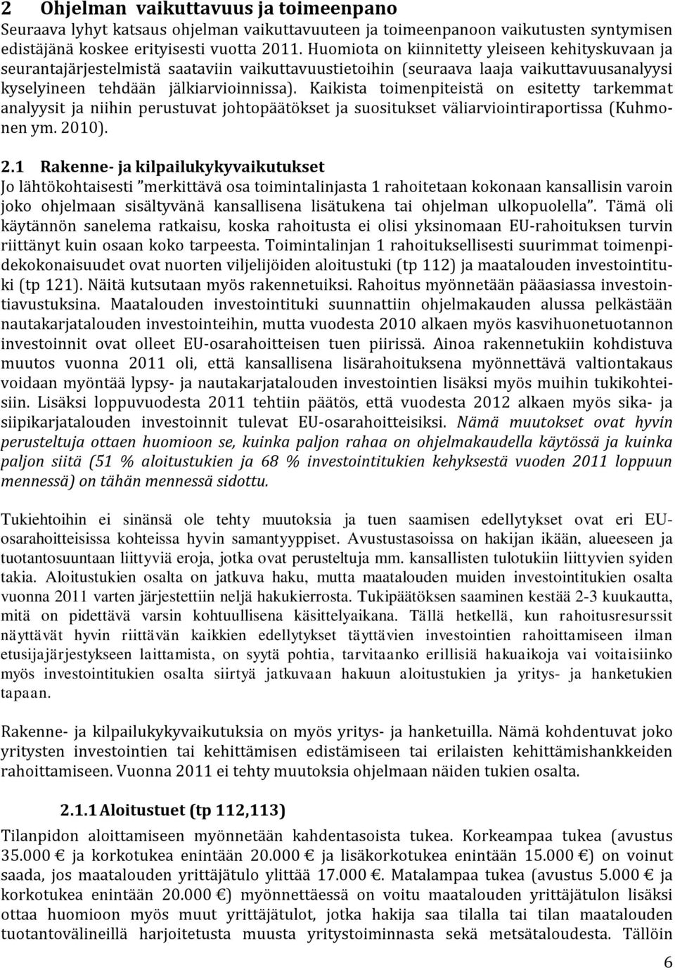 Kaikista toimenpiteistä on esitetty tarkemmat analyysit ja niihin perustuvat johtopäätökset ja suositukset väliarviointiraportissa (Kuhmonen ym. 20