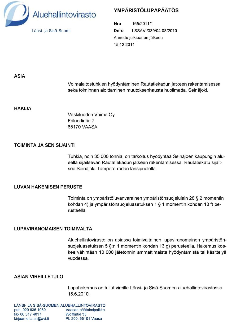 HAKIJA Vaskiluodon Voima Oy Frilundintie 7 65170 VAASA TOIMINTA JA SEN SIJAINTI Tuhkia, noin 35 000 tonnia, on tarkoitus hyödyntää Seinäjoen kaupungin alueella sijaitsevan Rautatiekadun jatkeen