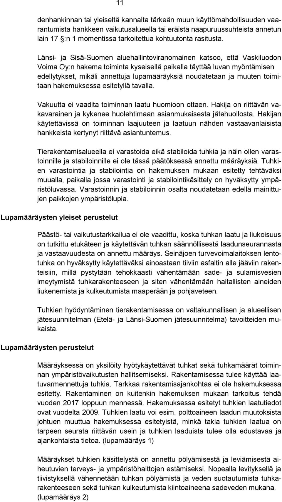 Länsi- ja Sisä-Suomen aluehallintoviranomainen katsoo, että Vaskiluodon Voima Oy:n hakema toiminta kyseisellä paikalla täyttää luvan myöntämisen edellytykset, mikäli annettuja lupamääräyksiä