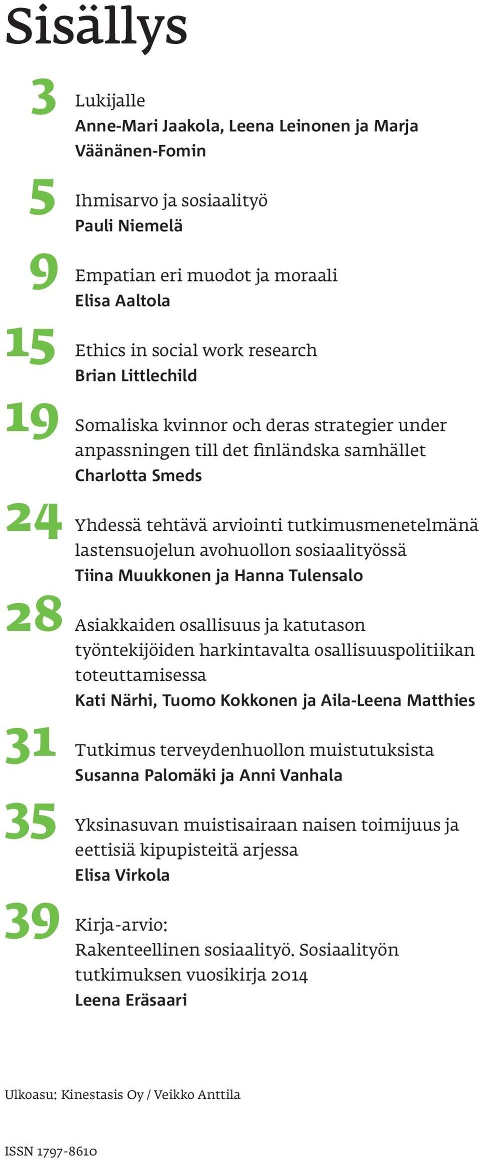 avohuollon sosiaalityössä Tiina Muukkonen ja Hanna Tulensalo 28 Asiakkaiden osallisuus ja katutason työntekijöiden harkintavalta osallisuuspolitiikan toteuttamisessa Kati Närhi, Tuomo Kokkonen ja