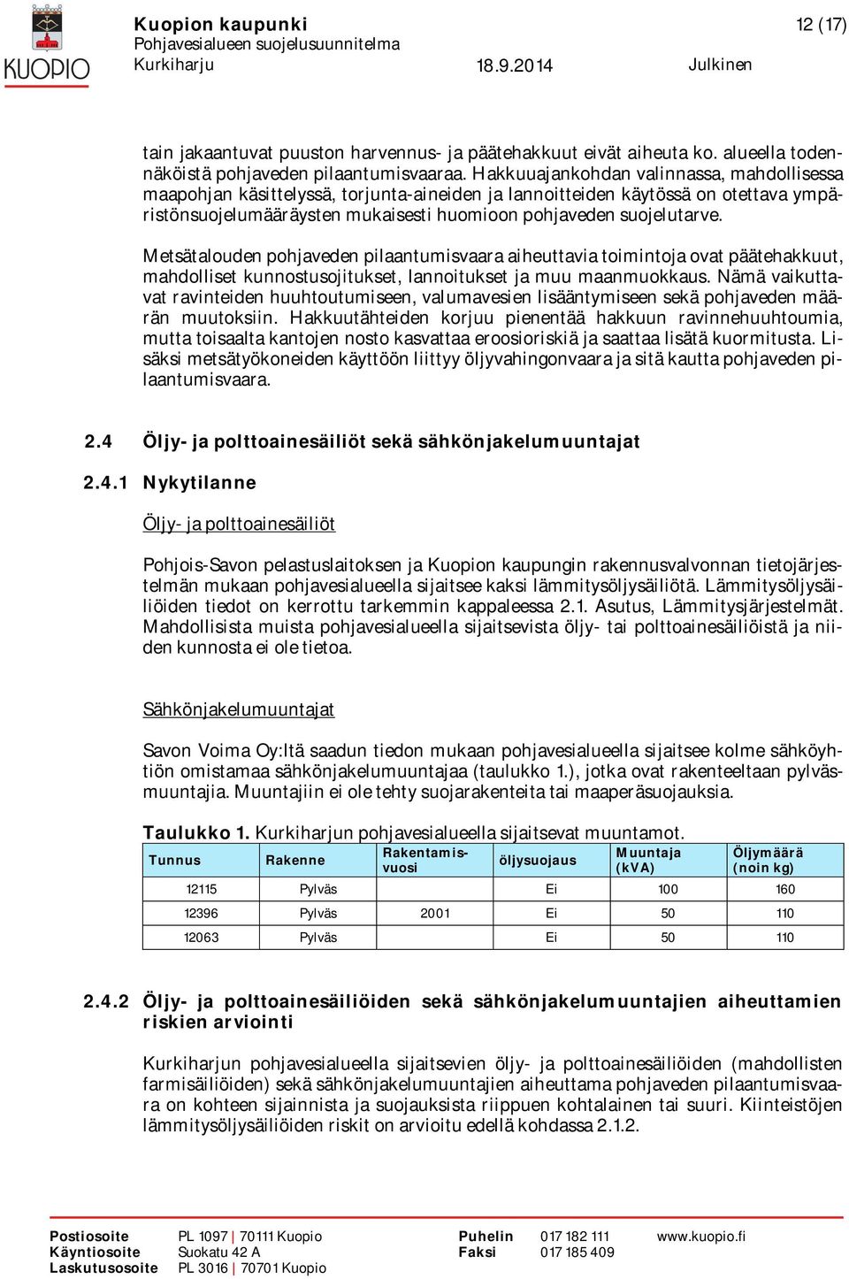 Metsätalouden pohjaveden pilaantumisvaara aiheuttavia toimintoja ovat päätehakkuut, mahdolliset kunnostusojitukset, lannoitukset ja muu maanmuokkaus.