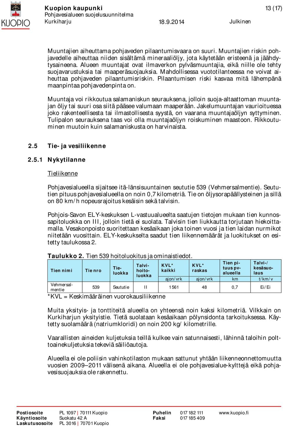 Alueen muuntajat ovat ilmaverkon pylväsmuuntajia, eikä niille ole tehty suojavarustuksia tai maaperäsuojauksia. Mahdollisessa vuototilanteessa ne voivat aiheuttaa pohjaveden pilaantumisriskin.