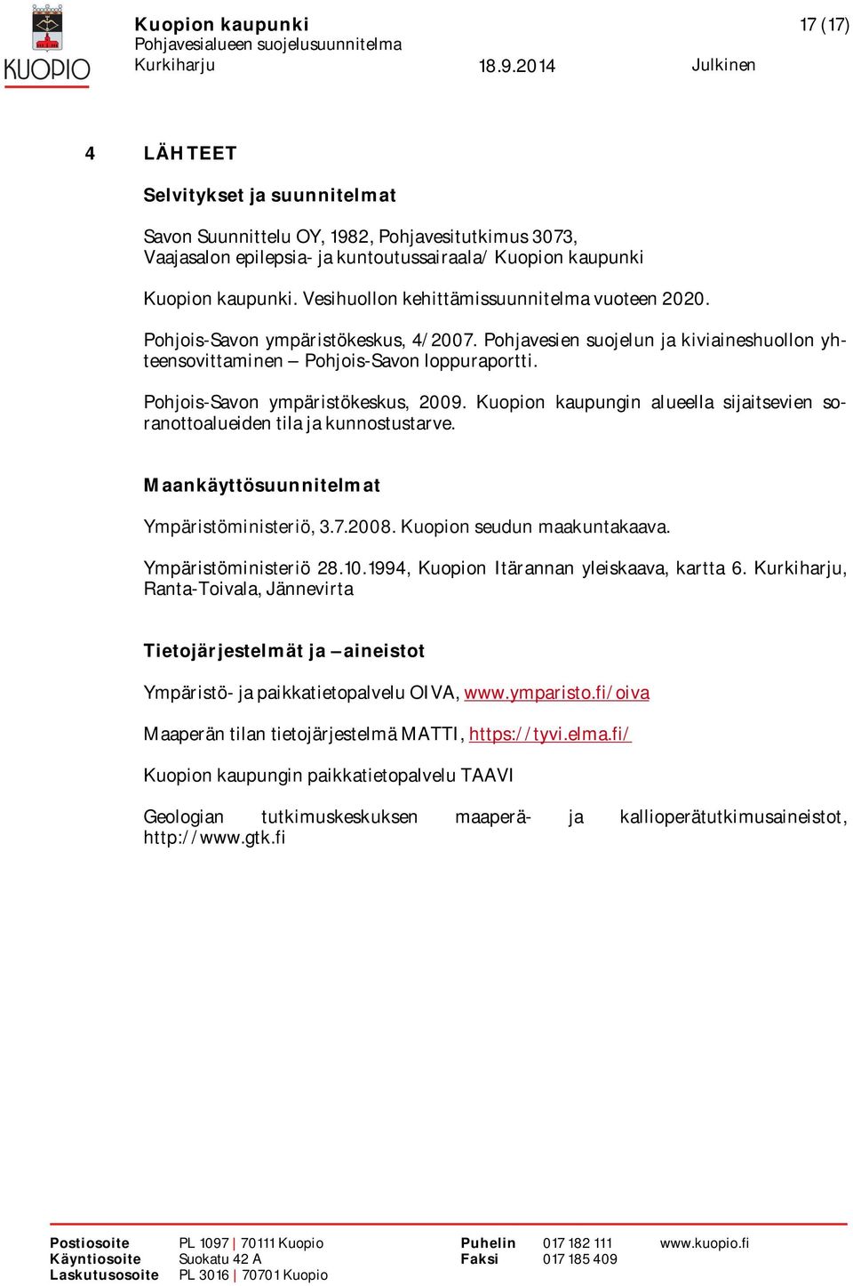 Pohjois-Savon ympäristökeskus, 2009. Kuopion kaupungin alueella sijaitsevien soranottoalueiden tila ja kunnostustarve. Maankäyttösuunnitelmat Ympäristöministeriö, 3.7.2008.