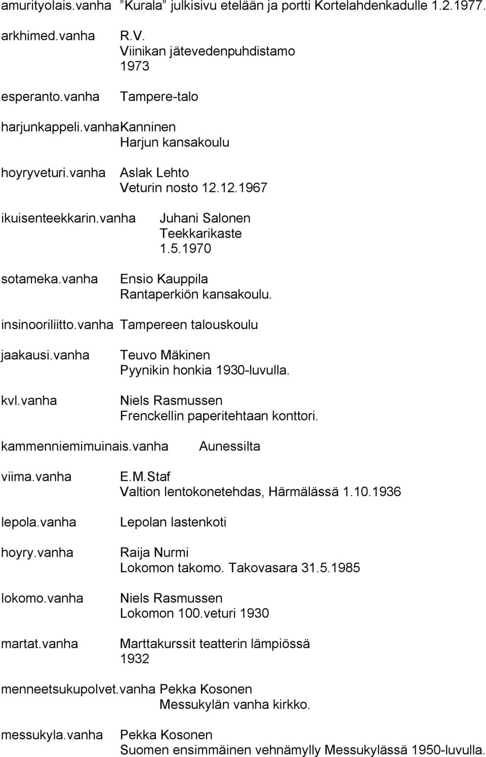 vanha Ensio Kauppila Rantaperkiön kansakoulu. insinooriliitto.vanha Tampereen talouskoulu jaakausi.vanha kvl.vanha Teuvo Mäkinen Pyynikin honkia 1930 luvulla.