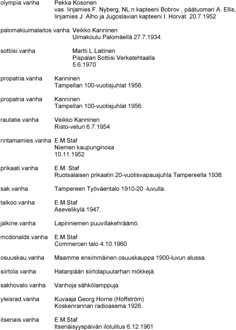 1970 Kanninen Tampellan 100 vuotisjuhlat 1956. Kanninen Tampellan 100 vuotisjuhlat 1956. Veikko Kanninen Risto veturi 6.7.1954 rintamamies.vanha Niemen kaupunginosa 10.11.1952 prikaati.vanha sak.