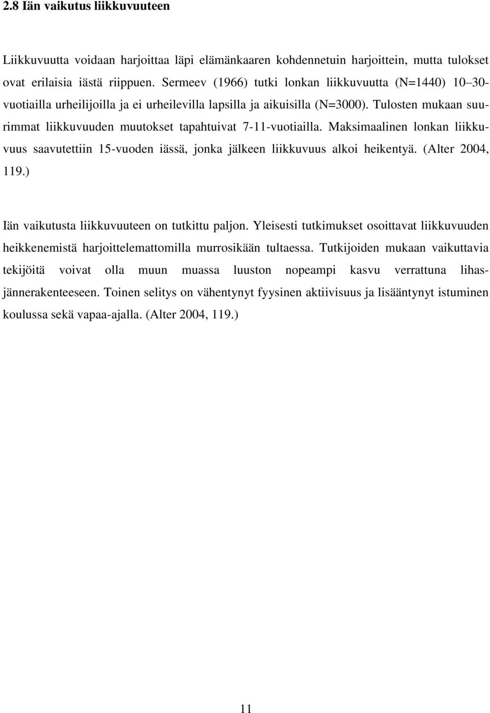 Tulosten mukaan suurimmat liikkuvuuden muutokset tapahtuivat 7-11-vuotiailla. Maksimaalinen lonkan liikkuvuus saavutettiin 15-vuoden iässä, jonka jälkeen liikkuvuus alkoi heikentyä. (Alter 2004, 119.