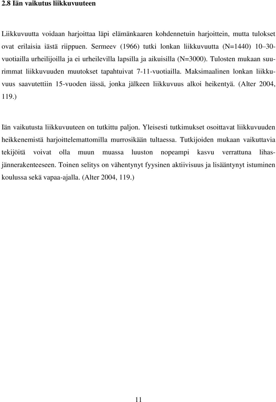 Tulosten mukaan suurimmat liikkuvuuden muutokset tapahtuivat 7-11-vuotiailla. Maksimaalinen lonkan liikkuvuus saavutettiin 15-vuoden iässä, jonka jälkeen liikkuvuus alkoi heikentyä. (Alter 2004, 119.