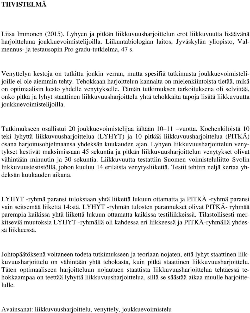 Venyttelyn kestoja on tutkittu jonkin verran, mutta spesifiä tutkimusta joukkuevoimistelijoille ei ole aiemmin tehty.