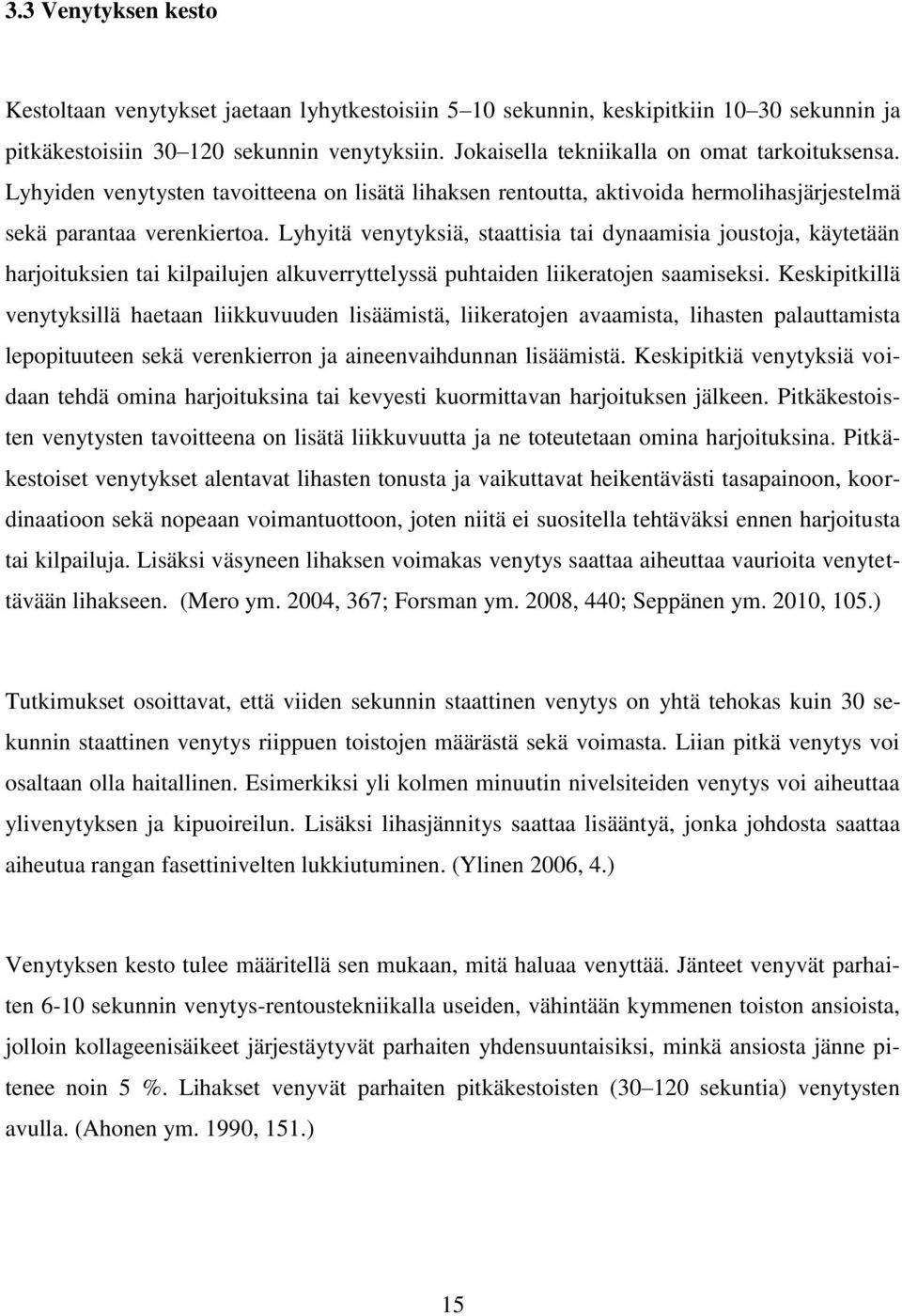 Lyhyitä venytyksiä, staattisia tai dynaamisia joustoja, käytetään harjoituksien tai kilpailujen alkuverryttelyssä puhtaiden liikeratojen saamiseksi.