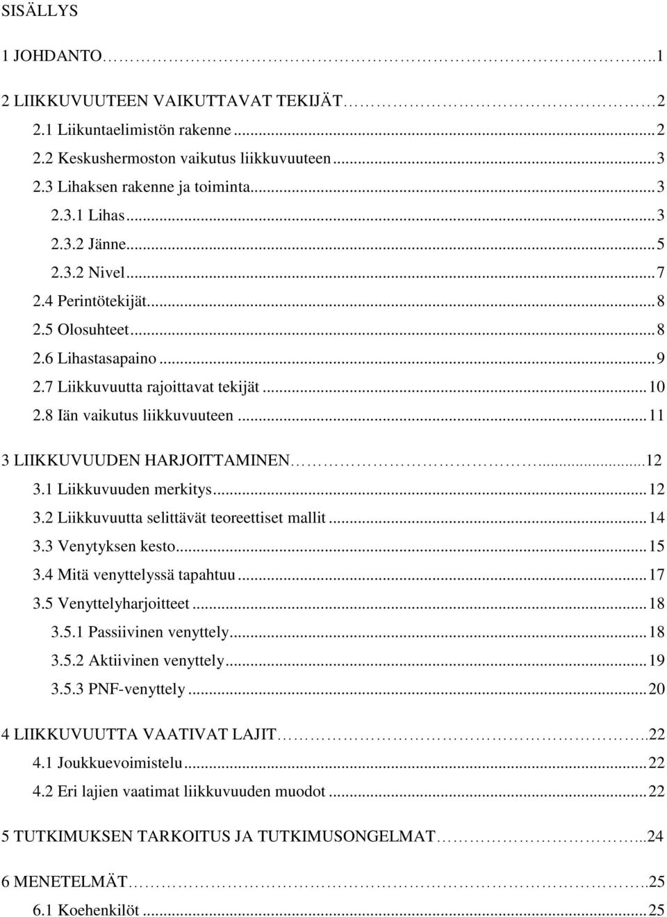 ..12 3.1 Liikkuvuuden merkitys... 12 3.2 Liikkuvuutta selittävät teoreettiset mallit... 14 3.3 Venytyksen kesto... 15 3.4 Mitä venyttelyssä tapahtuu... 17 3.5 Venyttelyharjoitteet... 18 3.5.1 Passiivinen venyttely.