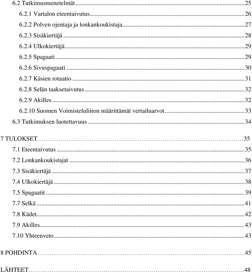 .. 33 6.3 Tutkimuksen luotettavuus... 34 7 TULOKSET 35 7.1 Eteentaivutus... 35 7.2 Lonkankoukistajat... 36 7.3 Sisäkiertäjä... 37 7.4 Ulkokiertäjä... 38 7.