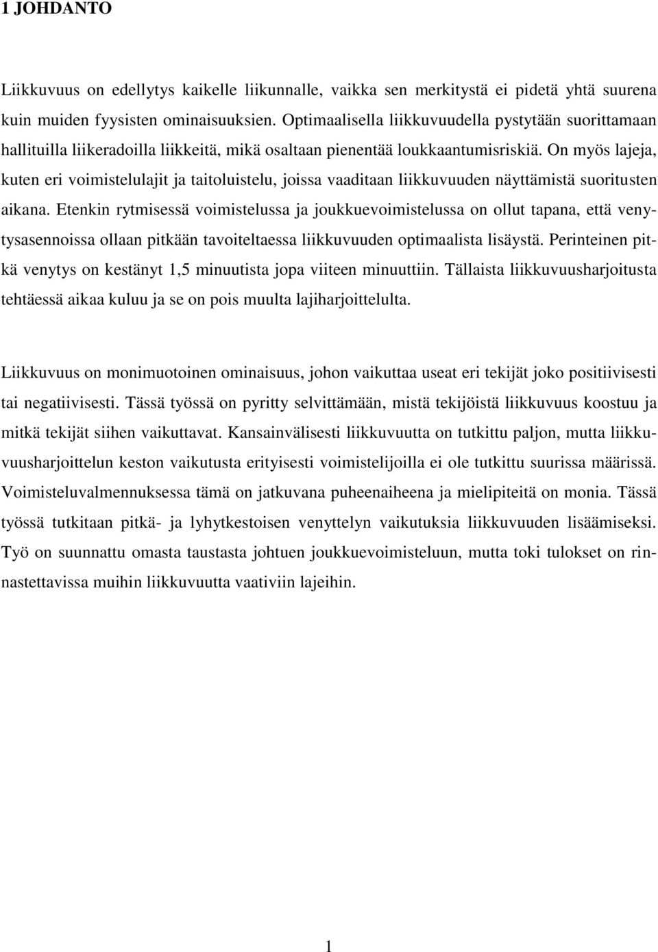 On myös lajeja, kuten eri voimistelulajit ja taitoluistelu, joissa vaaditaan liikkuvuuden näyttämistä suoritusten aikana.