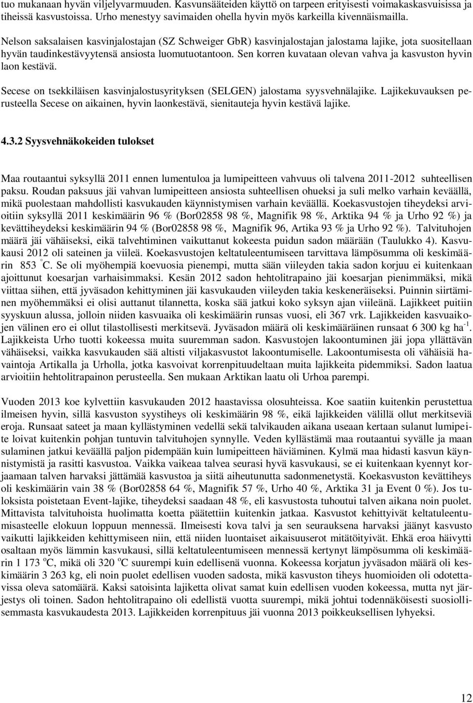 Sen korren kuvataan olevan vahva ja kasvuston hyvin laon kestävä. Secese on tsekkiläisen kasvinjalostusyrityksen (SELGEN) jalostama syysvehnälajike.