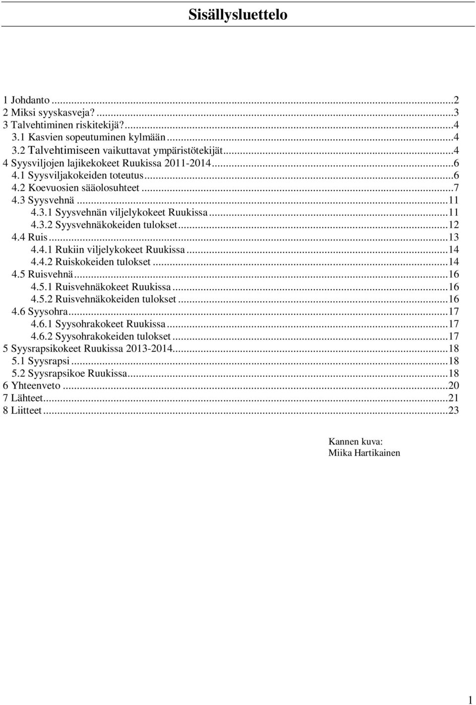 .. 12 4.4 Ruis... 13 4.4.1 Rukiin viljelykokeet Ruukissa... 14 4.4.2 Ruiskokeiden tulokset... 14 4.5 Ruisvehnä... 16 4.5.1 Ruisvehnäkokeet Ruukissa... 16 4.5.2 Ruisvehnäkokeiden tulokset... 16 4.6 Syysohra.