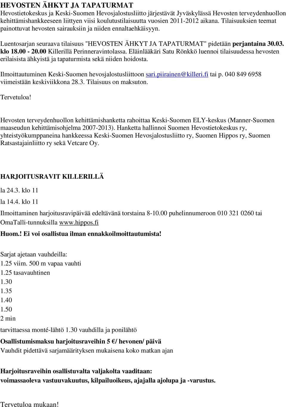 00-20.00 Killerillä Perinneravintolassa. Eläinlääkäri Satu Rönkkö luennoi tilaisuudessa hevosten erilaisista ähkyistä ja tapaturmista sekä niiden hoidosta.