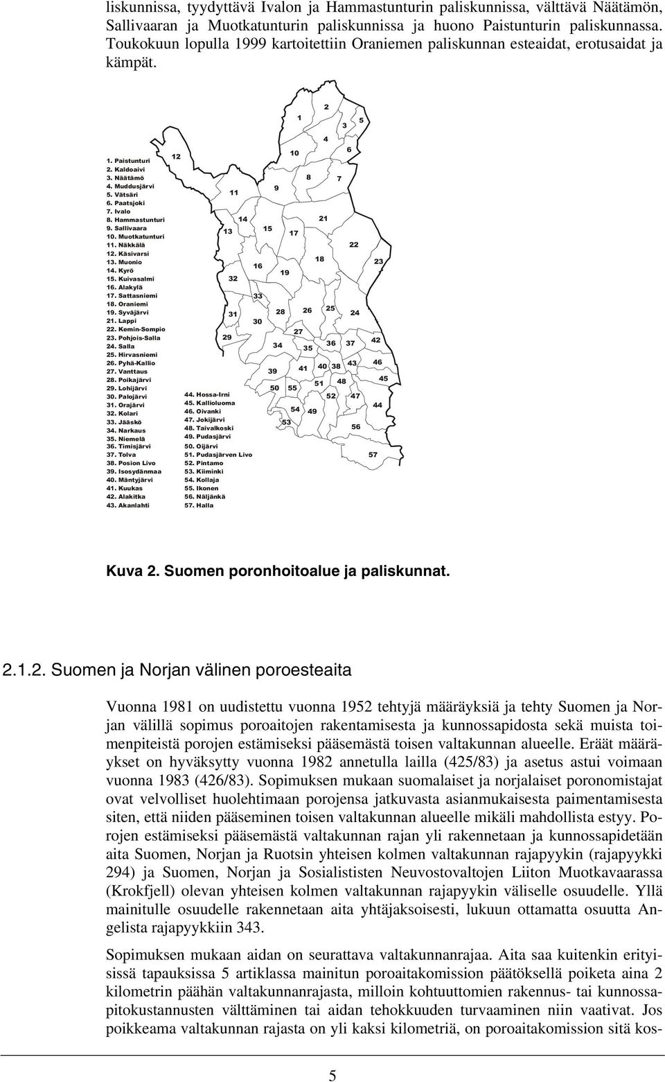 Sallivaara 10. Muotkatunturi 11. Näkkälä 12. Käsivarsi 13. Muonio 14. Kyrö 15. Kuivasalmi 16. Alakylä 17. Sattasniemi 18. Oraniemi 19. Syväjärvi 21. Lappi 22. Kemin-Sompio 23. Pohjois-Salla 24.