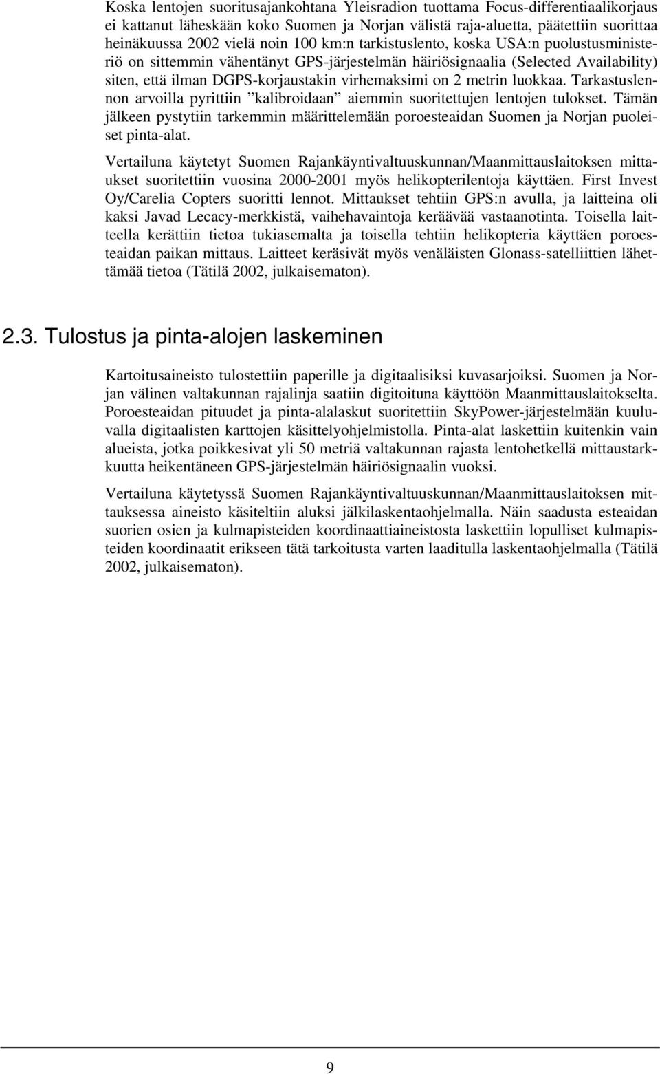 luokkaa. Tarkastuslennon arvoilla pyrittiin kalibroidaan aiemmin suoritettujen lentojen tulokset. Tämän jälkeen pystytiin tarkemmin määrittelemään poroesteaidan Suomen ja Norjan puoleiset pinta-alat.