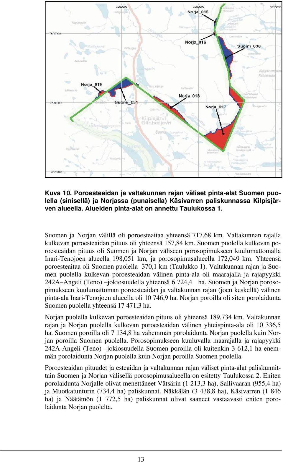 Suomen puolella kulkevan poroesteaidan pituus oli Suomen ja Norjan väliseen porosopimukseen kuulumattomalla Inari-Tenojoen alueella 198,051 km, ja porosopimusalueella 172,049 km.