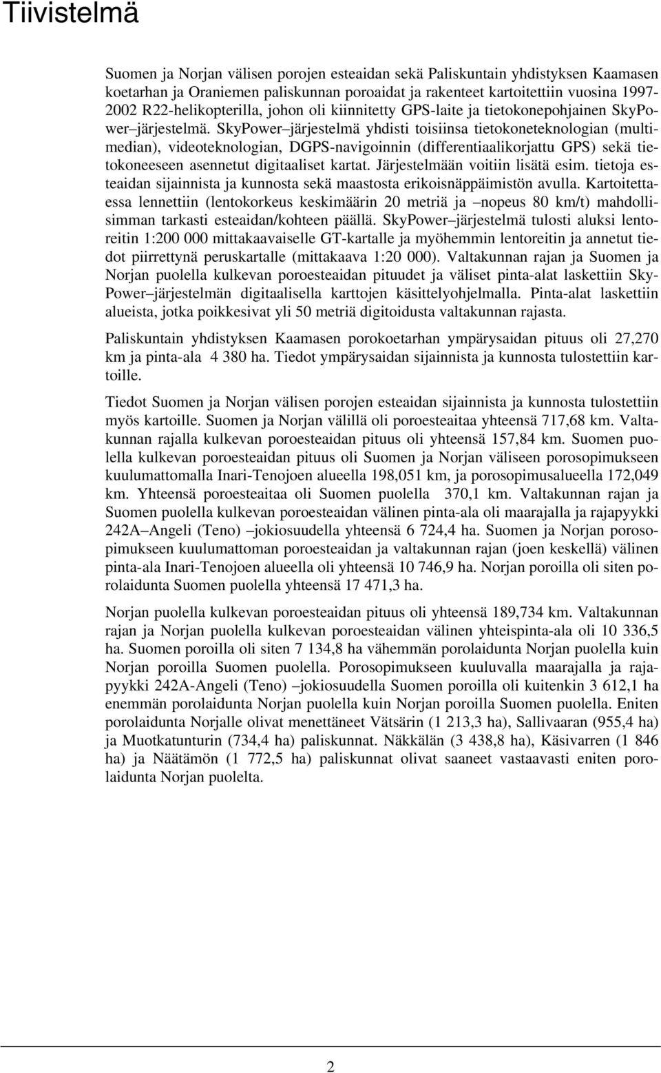 SkyPower järjestelmä yhdisti toisiinsa tietokoneteknologian (multimedian), videoteknologian, DGPS-navigoinnin (differentiaalikorjattu GPS) sekä tietokoneeseen asennetut digitaaliset kartat.