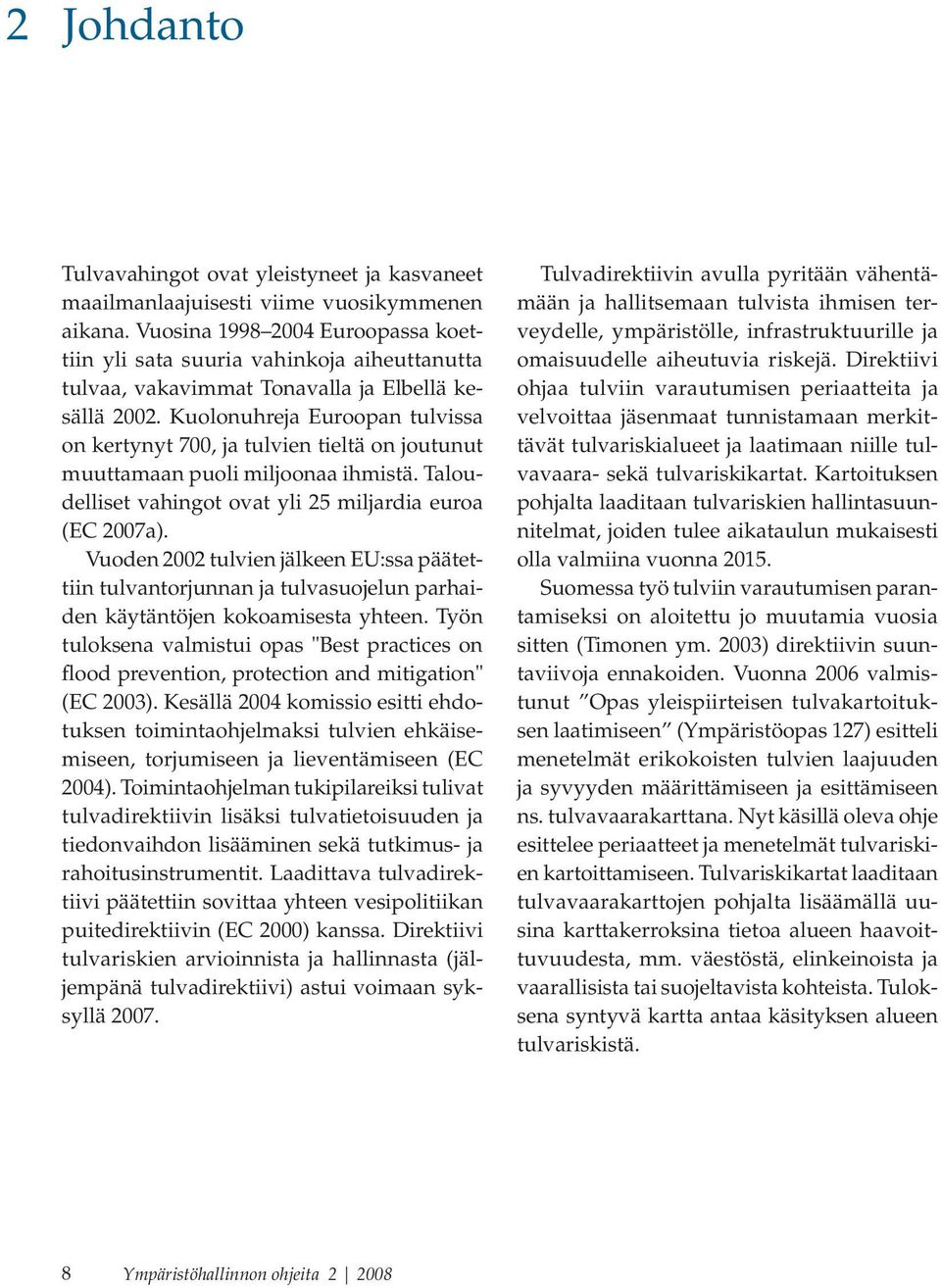 Kuolonuhreja Euroopan tulvissa on kertynyt 700, ja tulvien tieltä on joutunut muuttamaan puoli miljoonaa ihmistä. Taloudelliset vahingot ovat yli 25 miljardia euroa (EC 2007a).