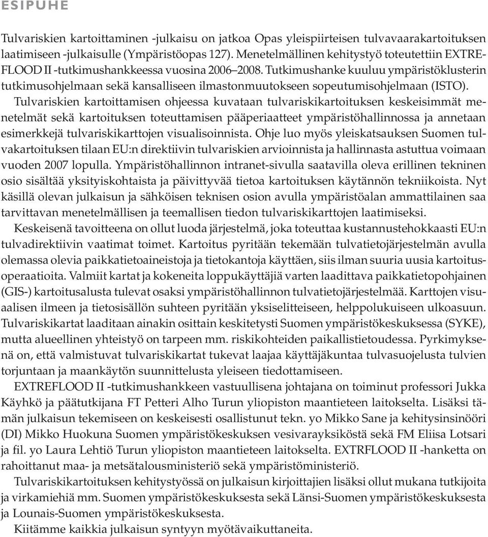 Tutkimushanke kuuluu ympäristöklusterin tutkimusohjelmaan sekä kansalliseen ilmastonmuutokseen sopeutumisohjelmaan (ISTO).