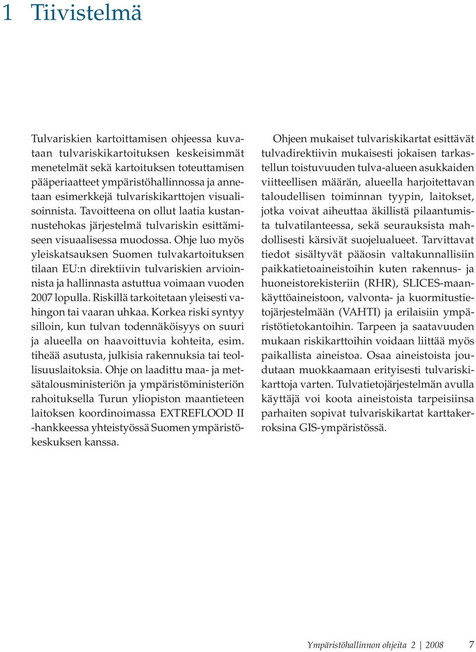 Ohje luo myös yleiskatsauksen Suomen tulvakartoituksen tilaan EU:n direktiivin tulvariskien arvioinnista ja hallinnasta astuttua voimaan vuoden 2007 lopulla.