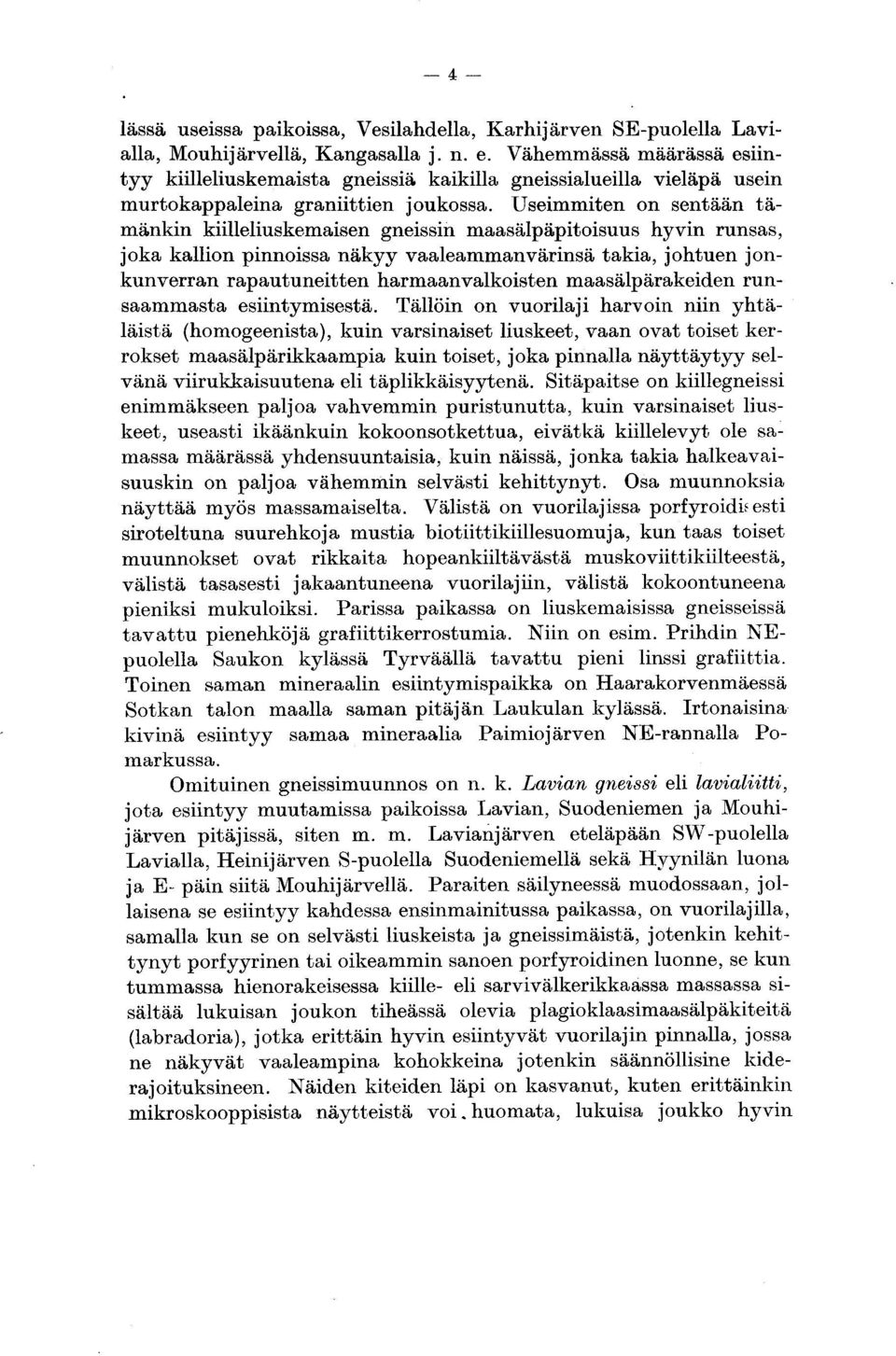 Useimmiten on sentään tämänkin kiilleliuskemaisen gneissin maasälpäpitoisuus hyvin runsas, joka kallion pinnoissa näkyy vaaleammanvärinsä takia, johtuen jonkunverran rapautuneitten harmaanvalkoisten