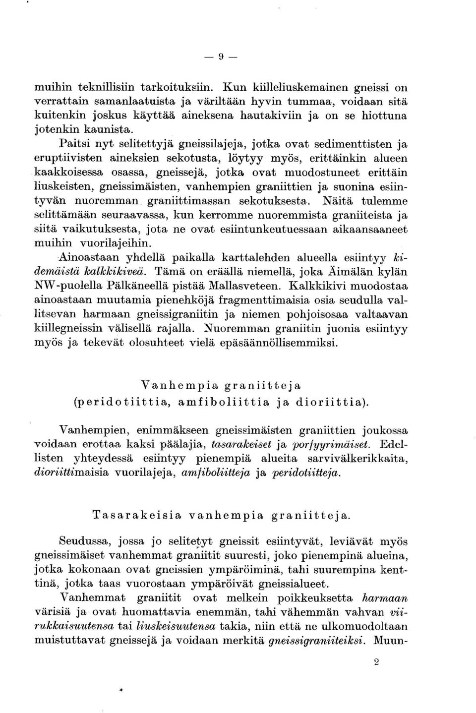 Paitsi nyt selitettyjä gneissilajeja, jotka ovat sedimenttisten ja eruptiivisten aineksien sekotusta, löytyy myös, erittäinkin alueen kaakkoisessa osassa, gneissejä, jotka ovat muodostuneet erittäin