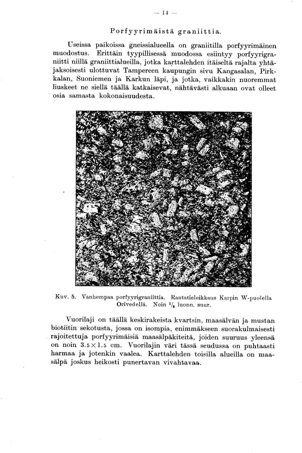 Suoniemen ja Karkun läpi, ja jotka, vaikkakin nuoremmat liuskeet ne siellä täällä katkaisevat, nähtävästi alkuaan ovat olleet osia samasta kokonaisuudesta. Kuv. 5. Vanhempaa porfyyrigraniittia.